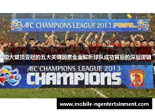 恒大登顶亚冠的五大关键因素全面解析球队成功背后的深层逻辑