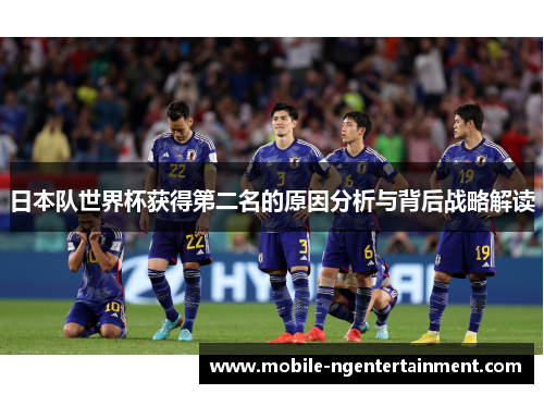 日本队世界杯获得第二名的原因分析与背后战略解读