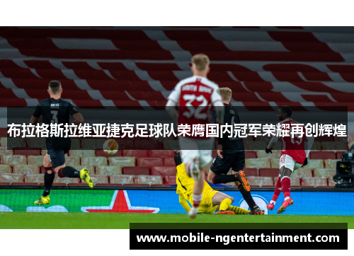 布拉格斯拉维亚捷克足球队荣膺国内冠军荣耀再创辉煌 布拉格斯拉维亚捷克足球队荣膺国内冠军荣耀再创辉煌