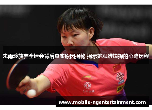 朱雨玲放弃全运会背后真实原因揭秘 揭示她艰难抉择的心路历程 朱雨玲放弃全运会背后真实原因揭秘 揭示她艰难抉择的心路历程