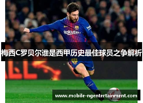 梅西C罗贝尔谁是西甲历史最佳球员之争解析 梅西C罗贝尔谁是西甲历史最佳球员之争解析