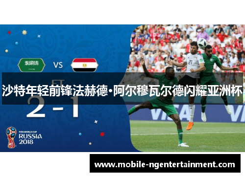 沙特年轻前锋法赫德·阿尔穆瓦尔德闪耀亚洲杯