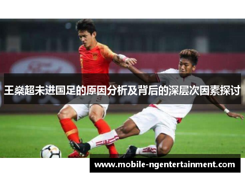 王燊超未进国足的原因分析及背后的深层次因素探讨
