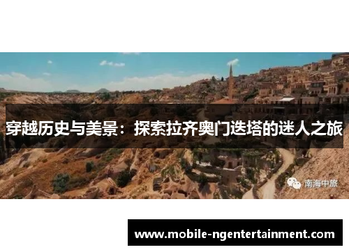 穿越历史与美景:探索拉齐奥门迭塔的迷人之旅 穿越历史与美景:探索拉齐奥门迭塔的迷人之旅