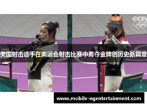 美国射击选手在奥运会射击比赛中勇夺金牌创历史新篇章