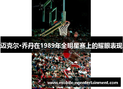 迈克尔·乔丹在1989年全明星赛上的耀眼表现
