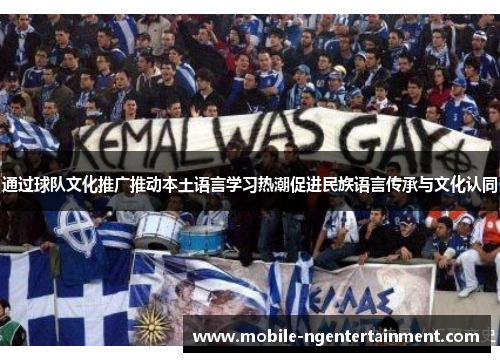 通过球队文化推广推动本土语言学习热潮促进民族语言传承与文化认同