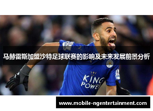 马赫雷斯加盟沙特足球联赛的影响及未来发展前景分析