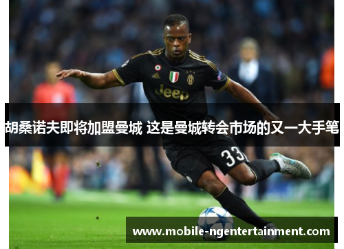 胡桑诺夫即将加盟曼城 这是曼城转会市场的又一大手笔 胡桑诺夫即将加盟曼城 这是曼城转会市场的又一大手笔