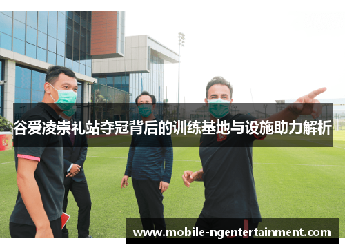 谷爱凌崇礼站夺冠背后的训练基地与设施助力解析