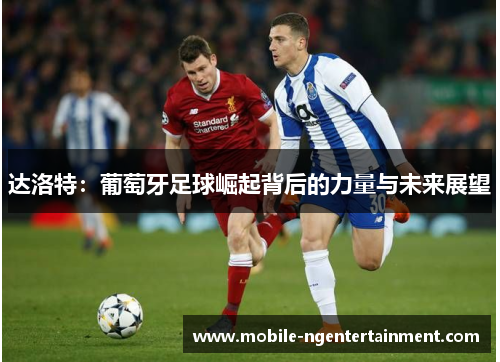 达洛特：葡萄牙足球崛起背后的力量与未来展望