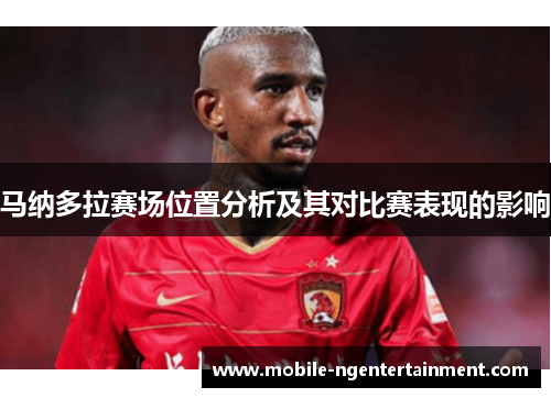 马纳多拉赛场位置分析及其对比赛表现的影响 马纳多拉赛场位置分析及其对比赛表现的影响