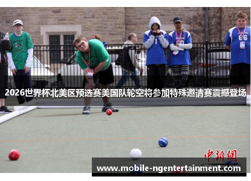 2026世界杯北美区预选赛美国队轮空将参加特殊邀请赛震撼登场